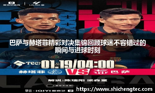巴萨与赫塔菲精彩对决集锦回顾球迷不容错过的瞬间与进球时刻